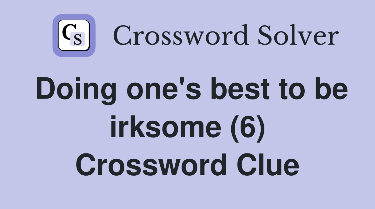 Doing one's best to be irksome (6) Crossword Clue Answers Crossword